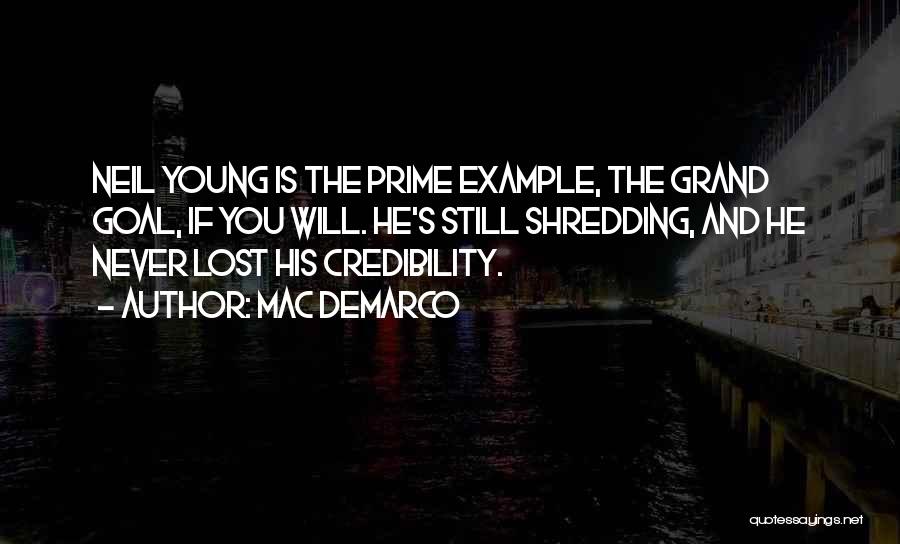 Mac DeMarco Quotes: Neil Young Is The Prime Example, The Grand Goal, If You Will. He's Still Shredding, And He Never Lost His