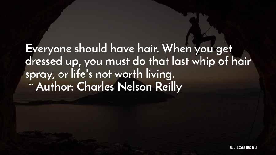 Charles Nelson Reilly Quotes: Everyone Should Have Hair. When You Get Dressed Up, You Must Do That Last Whip Of Hair Spray, Or Life's