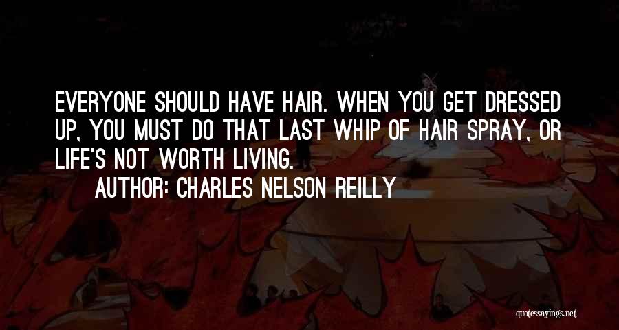 Charles Nelson Reilly Quotes: Everyone Should Have Hair. When You Get Dressed Up, You Must Do That Last Whip Of Hair Spray, Or Life's