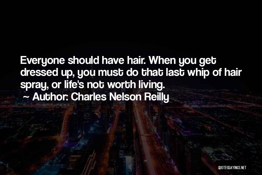 Charles Nelson Reilly Quotes: Everyone Should Have Hair. When You Get Dressed Up, You Must Do That Last Whip Of Hair Spray, Or Life's