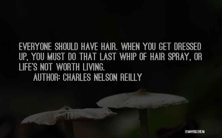 Charles Nelson Reilly Quotes: Everyone Should Have Hair. When You Get Dressed Up, You Must Do That Last Whip Of Hair Spray, Or Life's