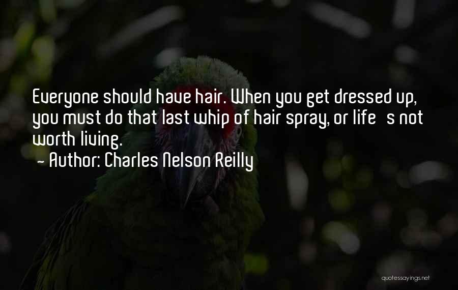 Charles Nelson Reilly Quotes: Everyone Should Have Hair. When You Get Dressed Up, You Must Do That Last Whip Of Hair Spray, Or Life's