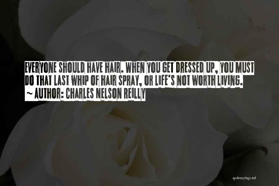 Charles Nelson Reilly Quotes: Everyone Should Have Hair. When You Get Dressed Up, You Must Do That Last Whip Of Hair Spray, Or Life's