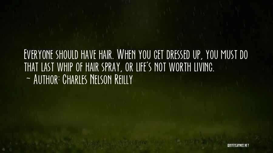 Charles Nelson Reilly Quotes: Everyone Should Have Hair. When You Get Dressed Up, You Must Do That Last Whip Of Hair Spray, Or Life's