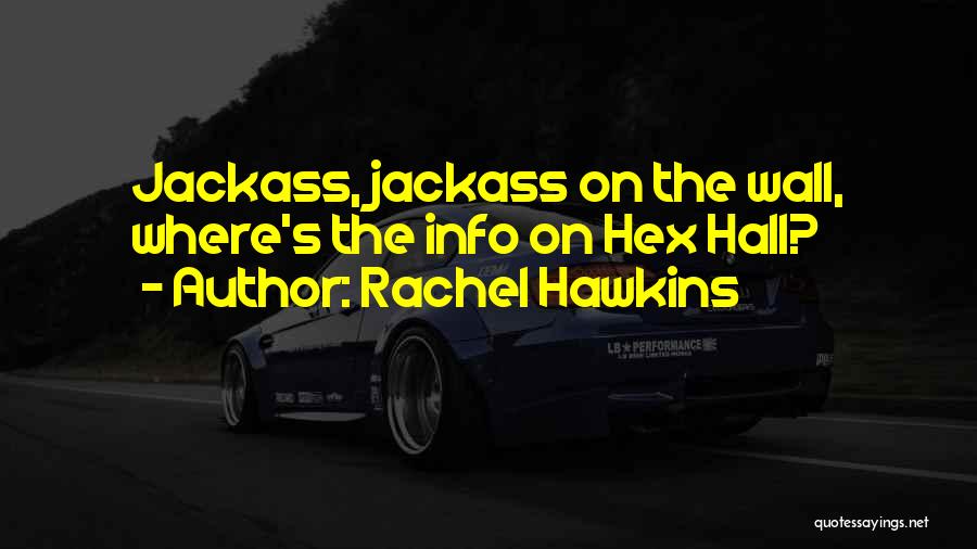 Rachel Hawkins Quotes: Jackass, Jackass On The Wall, Where's The Info On Hex Hall?