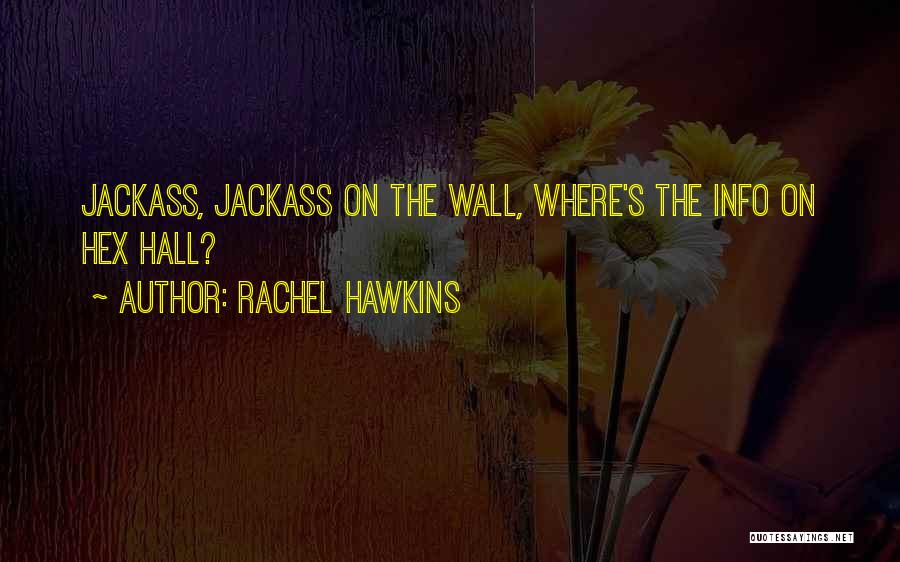 Rachel Hawkins Quotes: Jackass, Jackass On The Wall, Where's The Info On Hex Hall?