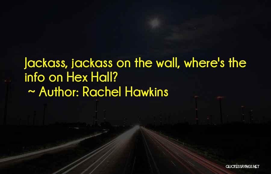 Rachel Hawkins Quotes: Jackass, Jackass On The Wall, Where's The Info On Hex Hall?