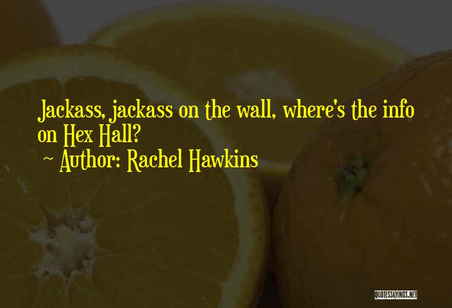 Rachel Hawkins Quotes: Jackass, Jackass On The Wall, Where's The Info On Hex Hall?