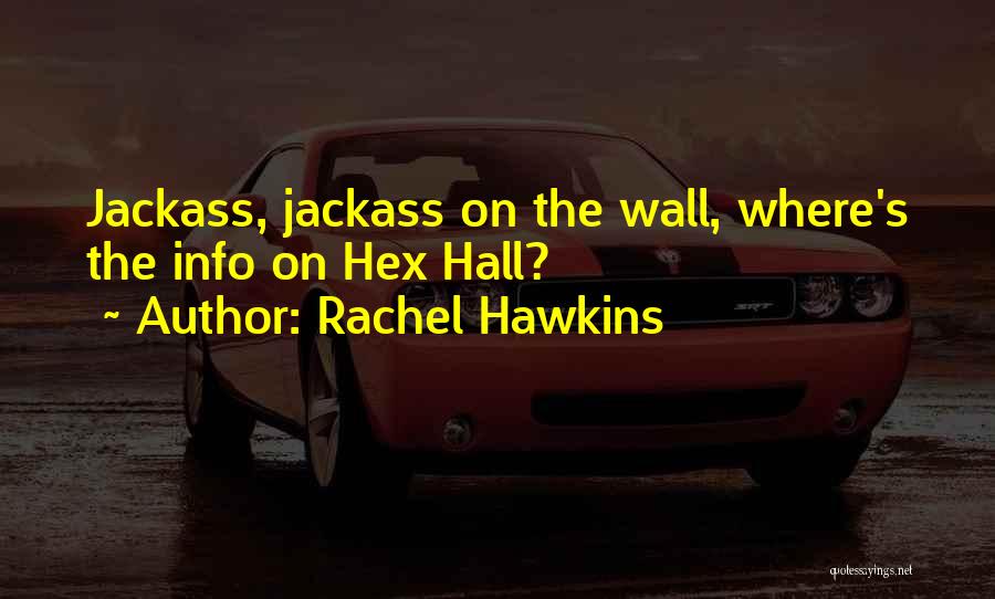 Rachel Hawkins Quotes: Jackass, Jackass On The Wall, Where's The Info On Hex Hall?