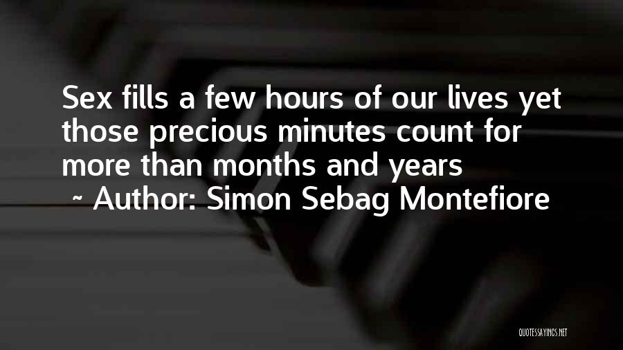 Simon Sebag Montefiore Quotes: Sex Fills A Few Hours Of Our Lives Yet Those Precious Minutes Count For More Than Months And Years