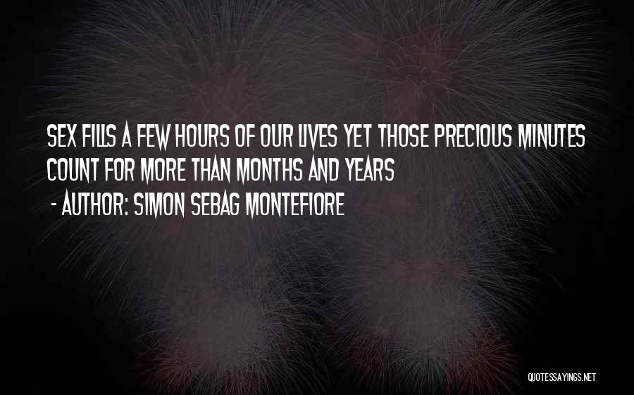 Simon Sebag Montefiore Quotes: Sex Fills A Few Hours Of Our Lives Yet Those Precious Minutes Count For More Than Months And Years