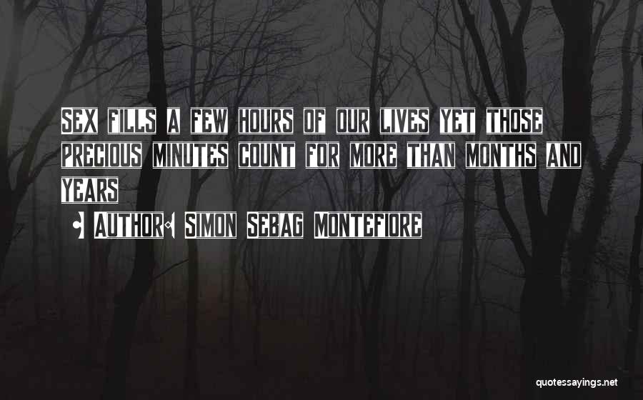 Simon Sebag Montefiore Quotes: Sex Fills A Few Hours Of Our Lives Yet Those Precious Minutes Count For More Than Months And Years