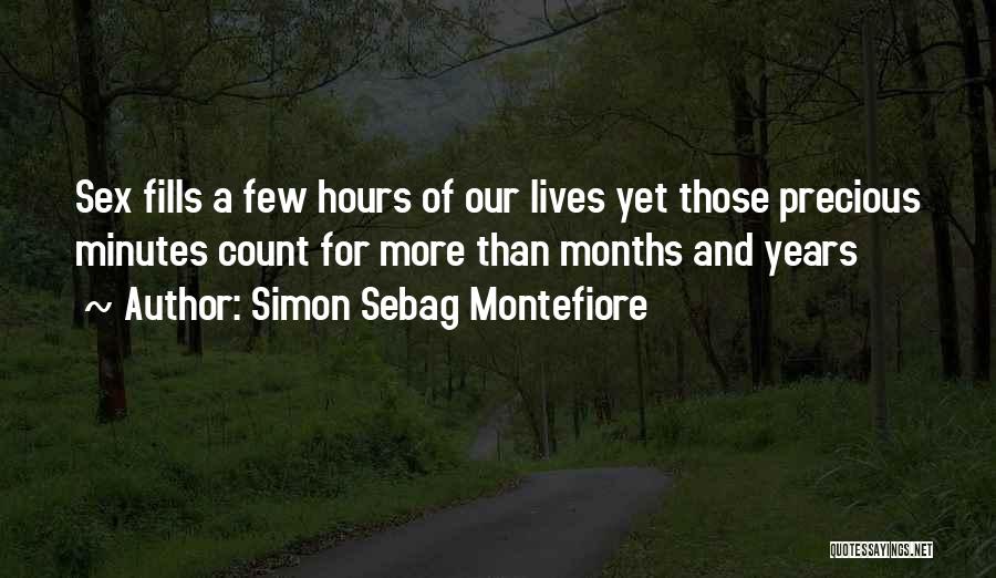 Simon Sebag Montefiore Quotes: Sex Fills A Few Hours Of Our Lives Yet Those Precious Minutes Count For More Than Months And Years