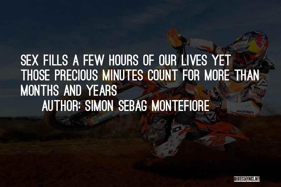 Simon Sebag Montefiore Quotes: Sex Fills A Few Hours Of Our Lives Yet Those Precious Minutes Count For More Than Months And Years