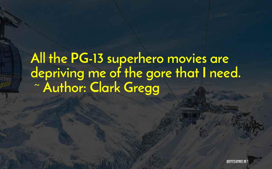 Clark Gregg Quotes: All The Pg-13 Superhero Movies Are Depriving Me Of The Gore That I Need.