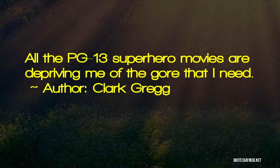 Clark Gregg Quotes: All The Pg-13 Superhero Movies Are Depriving Me Of The Gore That I Need.