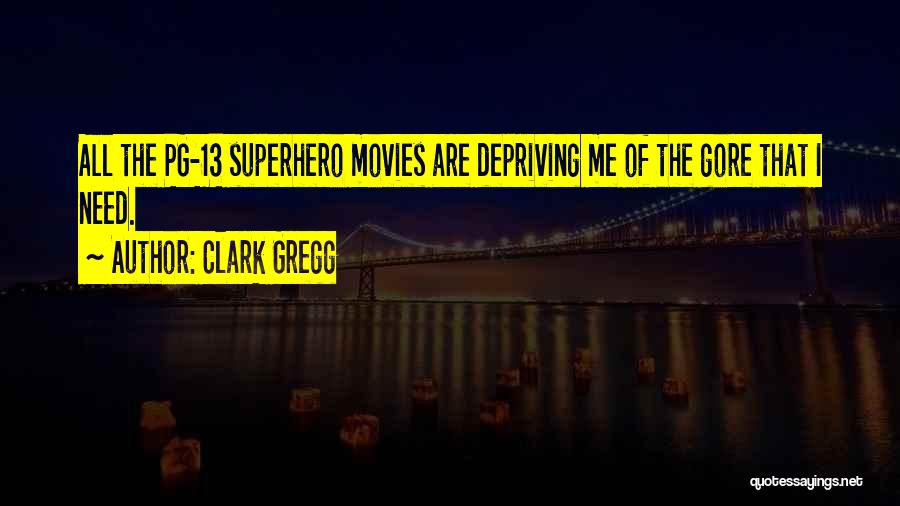 Clark Gregg Quotes: All The Pg-13 Superhero Movies Are Depriving Me Of The Gore That I Need.