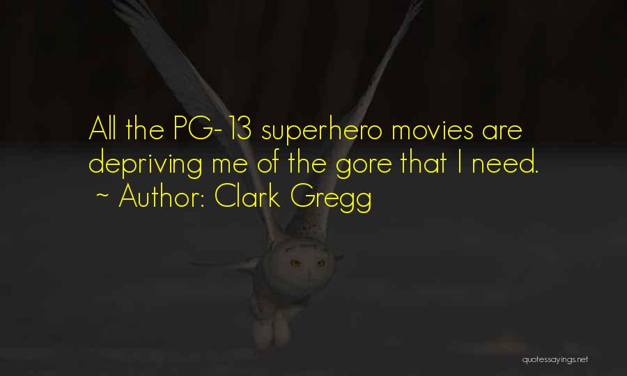 Clark Gregg Quotes: All The Pg-13 Superhero Movies Are Depriving Me Of The Gore That I Need.