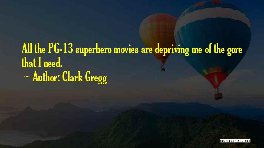 Clark Gregg Quotes: All The Pg-13 Superhero Movies Are Depriving Me Of The Gore That I Need.
