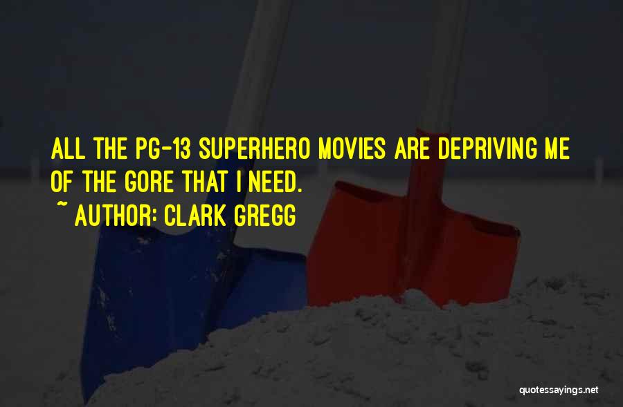 Clark Gregg Quotes: All The Pg-13 Superhero Movies Are Depriving Me Of The Gore That I Need.