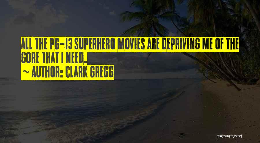 Clark Gregg Quotes: All The Pg-13 Superhero Movies Are Depriving Me Of The Gore That I Need.