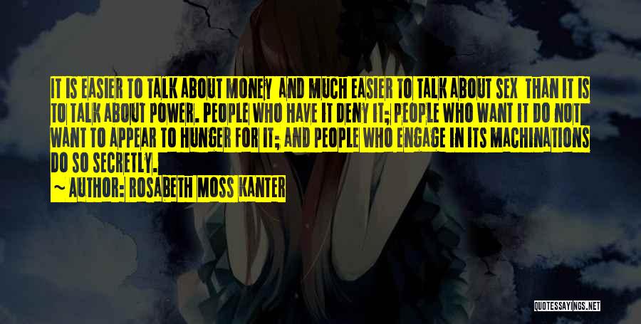 Rosabeth Moss Kanter Quotes: It Is Easier To Talk About Money And Much Easier To Talk About Sex Than It Is To Talk About