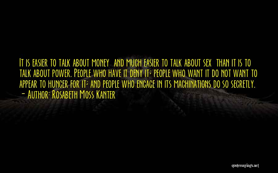 Rosabeth Moss Kanter Quotes: It Is Easier To Talk About Money And Much Easier To Talk About Sex Than It Is To Talk About