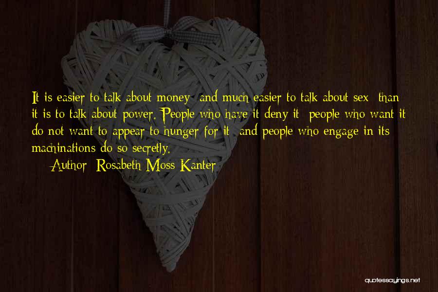 Rosabeth Moss Kanter Quotes: It Is Easier To Talk About Money And Much Easier To Talk About Sex Than It Is To Talk About