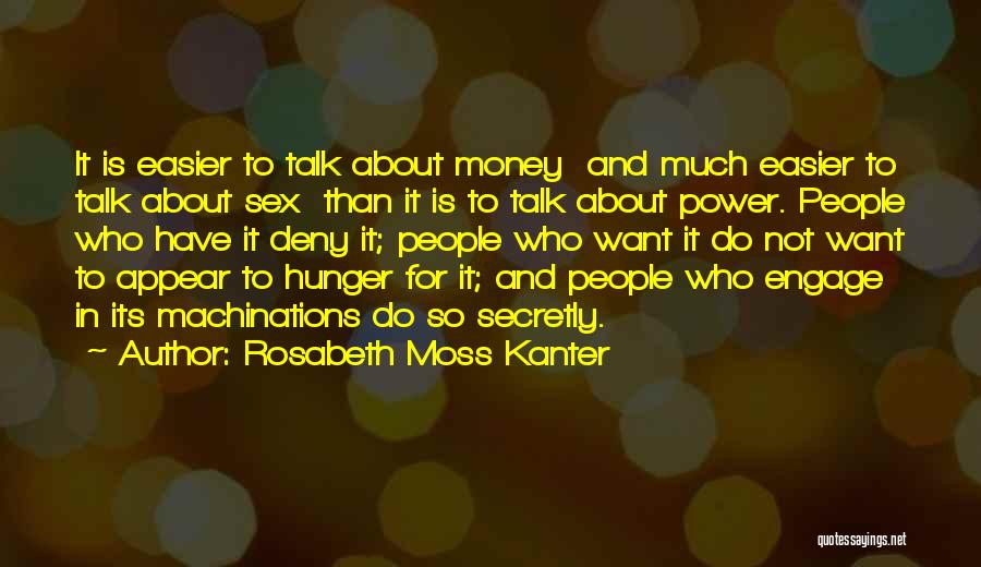 Rosabeth Moss Kanter Quotes: It Is Easier To Talk About Money And Much Easier To Talk About Sex Than It Is To Talk About