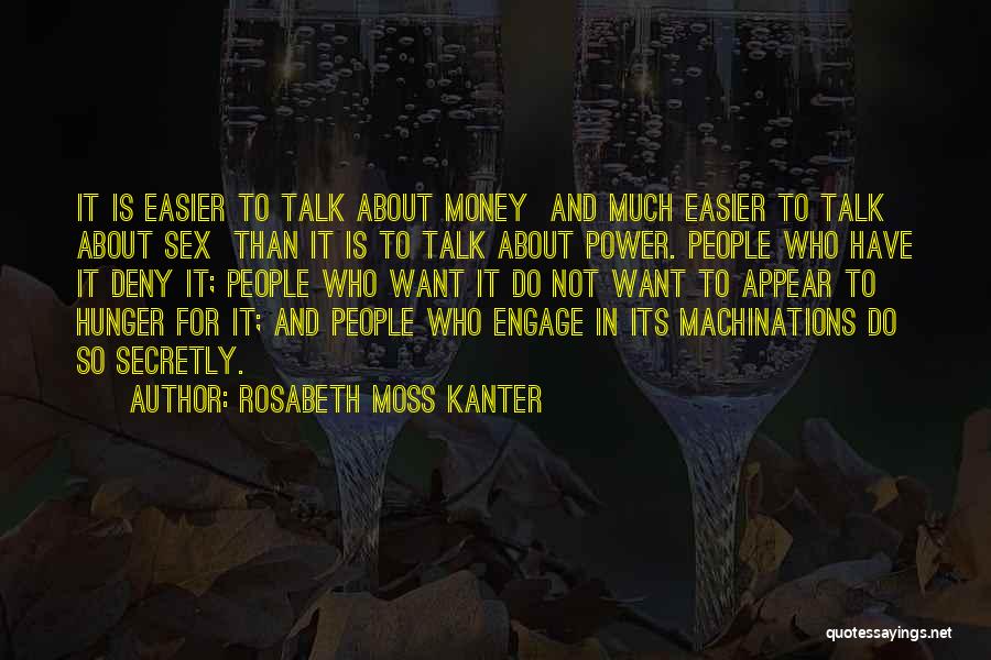 Rosabeth Moss Kanter Quotes: It Is Easier To Talk About Money And Much Easier To Talk About Sex Than It Is To Talk About