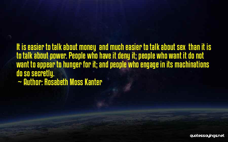 Rosabeth Moss Kanter Quotes: It Is Easier To Talk About Money And Much Easier To Talk About Sex Than It Is To Talk About