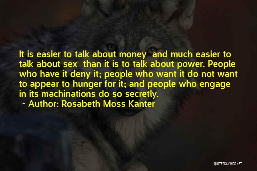 Rosabeth Moss Kanter Quotes: It Is Easier To Talk About Money And Much Easier To Talk About Sex Than It Is To Talk About