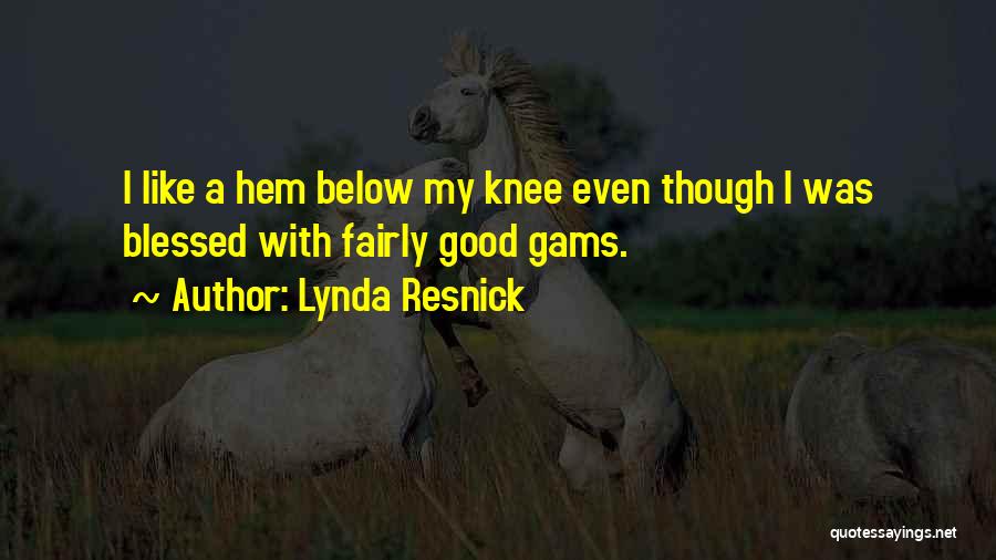 Lynda Resnick Quotes: I Like A Hem Below My Knee Even Though I Was Blessed With Fairly Good Gams.