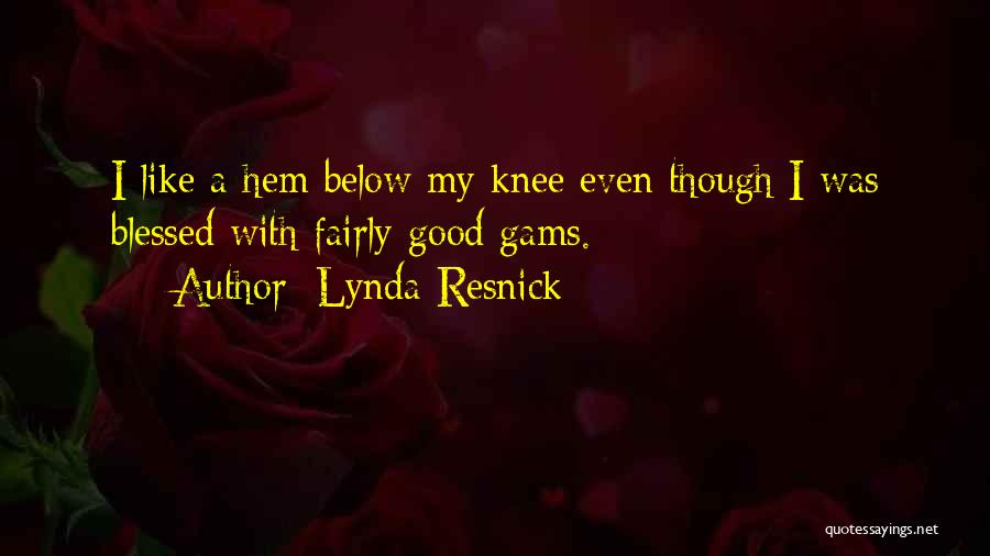 Lynda Resnick Quotes: I Like A Hem Below My Knee Even Though I Was Blessed With Fairly Good Gams.