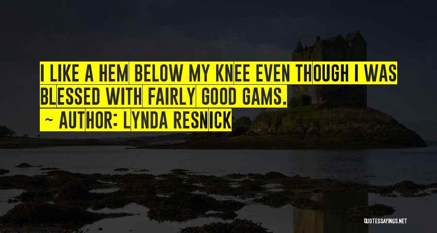 Lynda Resnick Quotes: I Like A Hem Below My Knee Even Though I Was Blessed With Fairly Good Gams.