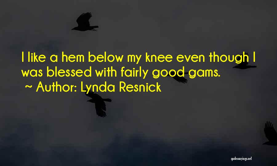 Lynda Resnick Quotes: I Like A Hem Below My Knee Even Though I Was Blessed With Fairly Good Gams.