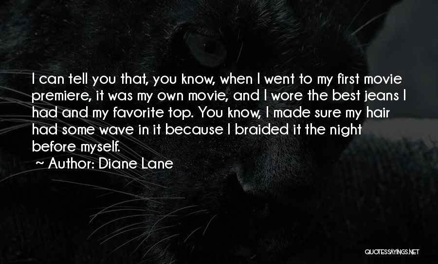 Diane Lane Quotes: I Can Tell You That, You Know, When I Went To My First Movie Premiere, It Was My Own Movie,