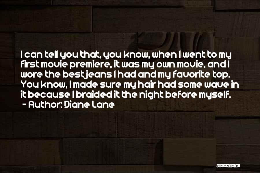 Diane Lane Quotes: I Can Tell You That, You Know, When I Went To My First Movie Premiere, It Was My Own Movie,