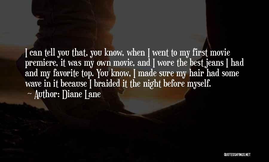 Diane Lane Quotes: I Can Tell You That, You Know, When I Went To My First Movie Premiere, It Was My Own Movie,