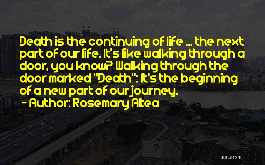 Rosemary Altea Quotes: Death Is The Continuing Of Life ... The Next Part Of Our Life. It's Like Walking Through A Door, You