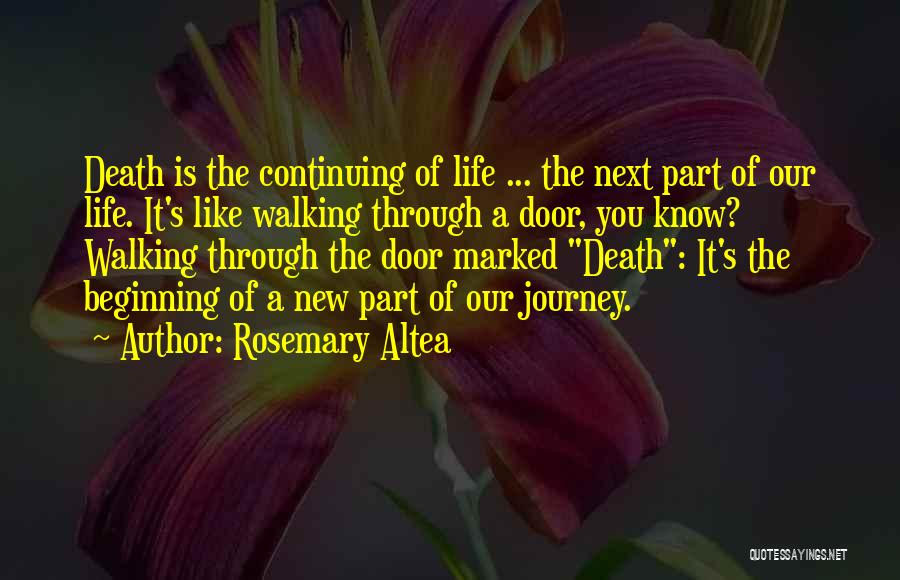Rosemary Altea Quotes: Death Is The Continuing Of Life ... The Next Part Of Our Life. It's Like Walking Through A Door, You