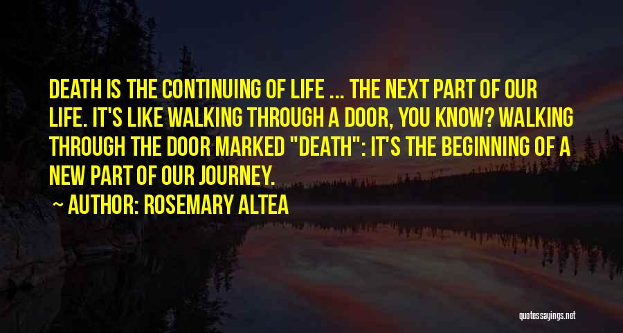 Rosemary Altea Quotes: Death Is The Continuing Of Life ... The Next Part Of Our Life. It's Like Walking Through A Door, You