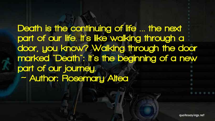 Rosemary Altea Quotes: Death Is The Continuing Of Life ... The Next Part Of Our Life. It's Like Walking Through A Door, You