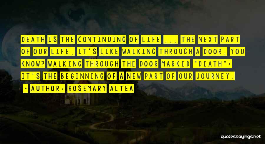 Rosemary Altea Quotes: Death Is The Continuing Of Life ... The Next Part Of Our Life. It's Like Walking Through A Door, You