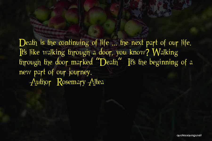 Rosemary Altea Quotes: Death Is The Continuing Of Life ... The Next Part Of Our Life. It's Like Walking Through A Door, You