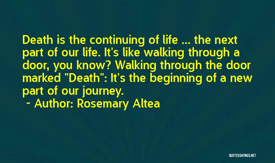 Rosemary Altea Quotes: Death Is The Continuing Of Life ... The Next Part Of Our Life. It's Like Walking Through A Door, You