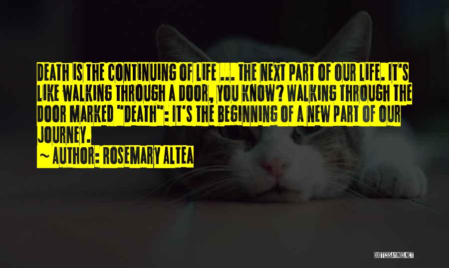 Rosemary Altea Quotes: Death Is The Continuing Of Life ... The Next Part Of Our Life. It's Like Walking Through A Door, You