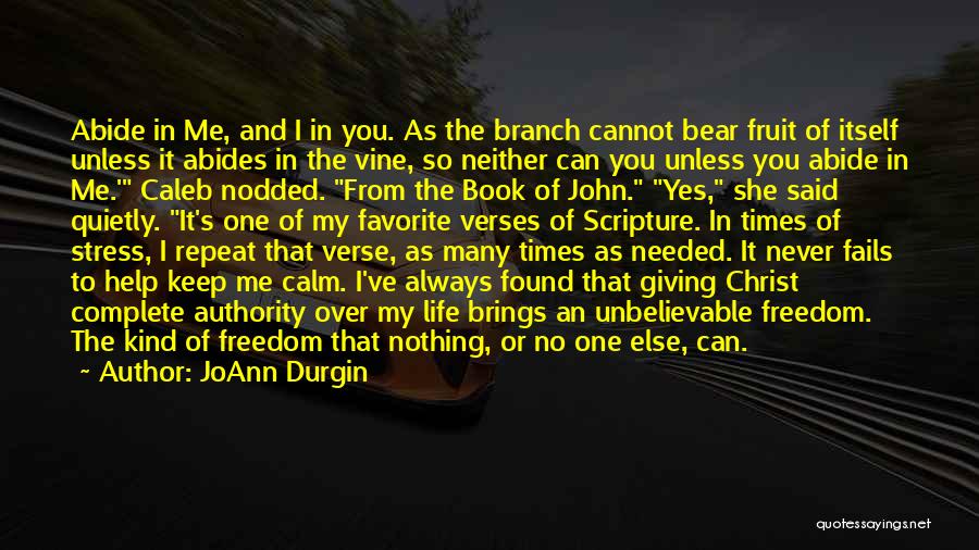 JoAnn Durgin Quotes: Abide In Me, And I In You. As The Branch Cannot Bear Fruit Of Itself Unless It Abides In The