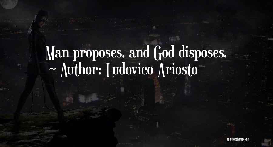 Ludovico Ariosto Quotes: Man Proposes, And God Disposes.