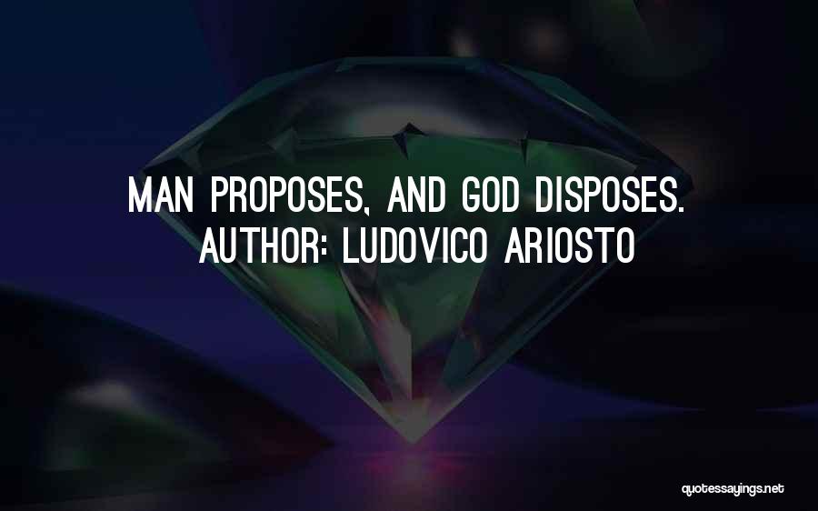 Ludovico Ariosto Quotes: Man Proposes, And God Disposes.